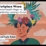 Workplace Woes: Mental Health Magic vs. Leadership Lacking a Script