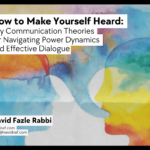 How to Make Yourself Heard: Key Communication Theories for Navigating Power Dynamics and Effective Dialogue